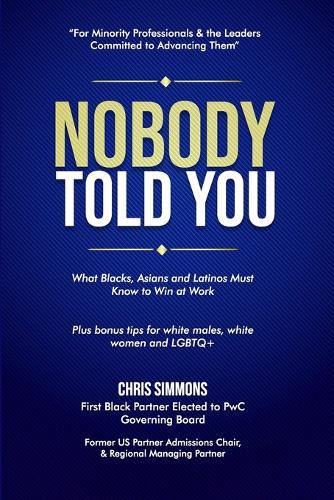 Nobody Told You: What Blacks, Asians and Latinos Must Know to Win at Work