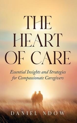 The Heart of Care: Essential Insights and Strategies for Compassionate Caregivers