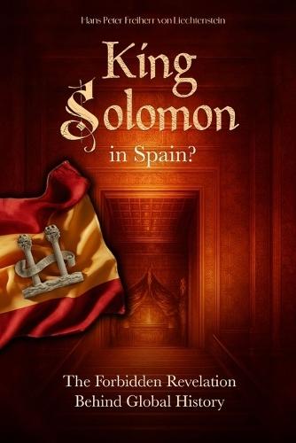 King Solomon in Spain?: The Forbidden Revelation Behind Global History