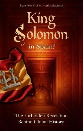 King Solomon in Spain?: The Forbidden Revelation Behind Global History