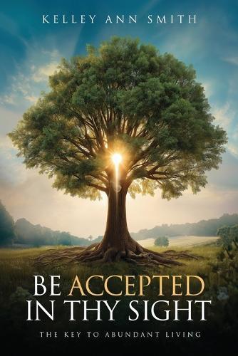 Be Accepted in Thy Sight: The Key to Abundant Living