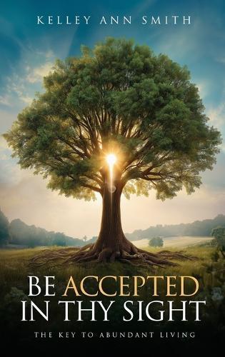 Be Accepted in Thy Sight: The Key to Abundant Living