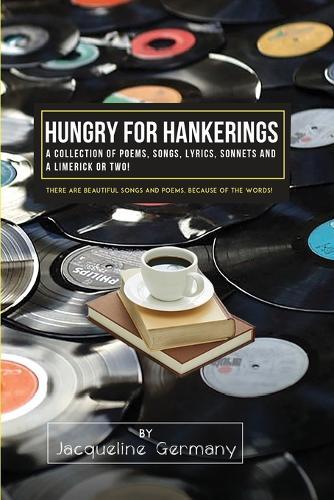 Hungry for Hankerings: A Collection of Poems, Songs, Lyrics, Sonnets, and a Limerick or Two!