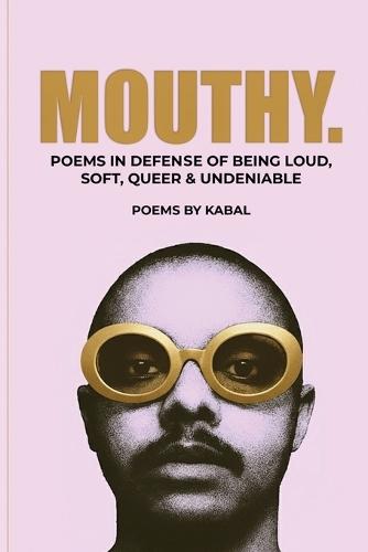 Mouthy: Poems In Defense Of Being Loud, Soft, Queer & Undeniable