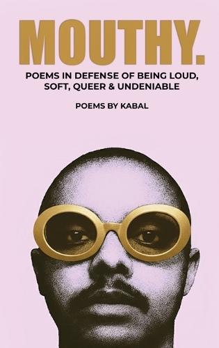 Mouthy: Poems In Defense Of Being Loud, Soft, Queer & Undeniable