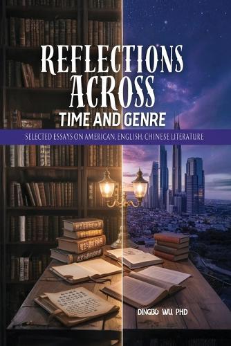 Reflections Across Time and Genre: Selected Essays on American, English, and Chinese Literature