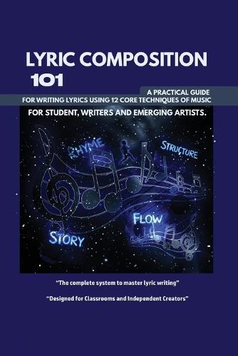 Lyric Composition 101: A practical guide for writing lyrics using 12 core techniques of music