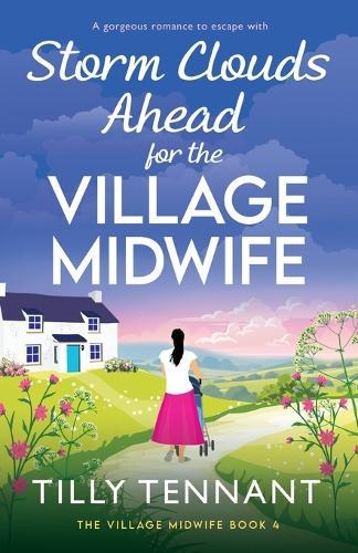 Storm Clouds Ahead for the Village Midwife: A gorgeous romance to escape with