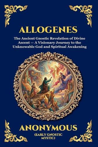 Allogenes: The Ancient Gnostic Revelation of Divine Ascent - A Visionary Journey to the Unknowable God and Spiritual Awakening