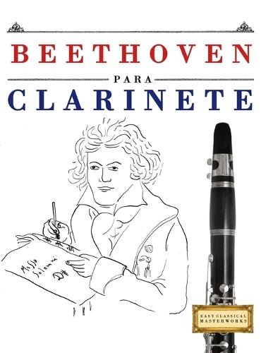 Beethoven para Clarinete: 10 Piezas Fáciles para Clarinete Libro para Principiantes