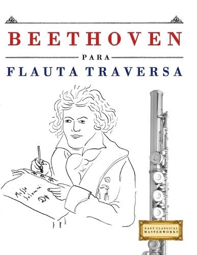 Beethoven para Flauta Traversa: 10 Piezas Fáciles para Flauta Traversa Libro para Principiantes