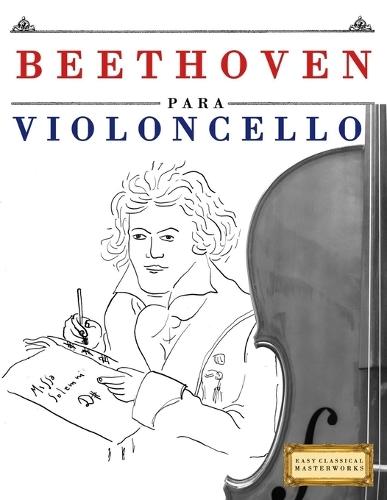 Beethoven para Violoncello: 10 Piezas Fáciles para Violoncello Libro para Principiantes