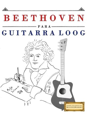 Beethoven para Guitarra Loog: 10 Piezas Fáciles para Guitarra Loog Libro para Principiantes