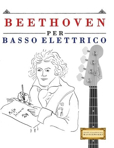 Beethoven per Basso Elettrico: 10 Pezzi Facili per Basso Elettrico Libro per Principianti