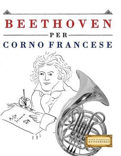 Beethoven per Corno Francese: 10 Pezzi Facili per Corno Francese Libro per Principianti