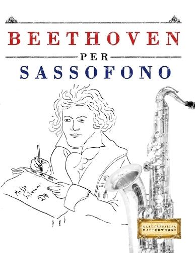 Beethoven per Sassofono: 10 Pezzi Facili per Sassofono Libro per Principianti
