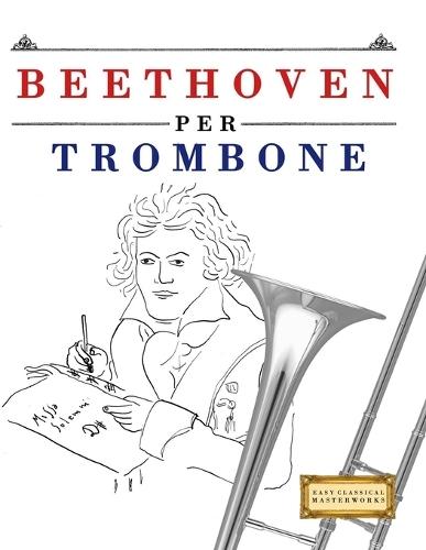 Beethoven per Trombone: 10 Pezzi Facili per Trombone Libro per Principianti