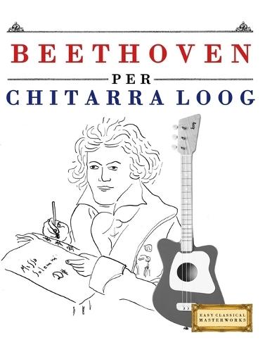 Beethoven per Chitarra Loog: 10 Pezzi Facili per Chitarra Loog Libro per Principianti