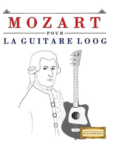 Mozart pour la Guitare Loog: 10 pièces faciles pour la Guitare Loog débutant livre