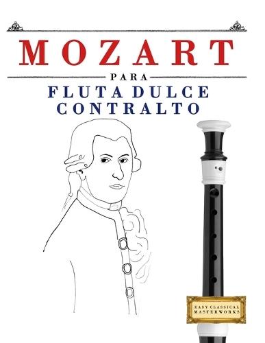 Mozart para Flauta Dulce Contralto: 10 Piezas Fáciles para Flauta Dulce Contralto Libro para Principiantes