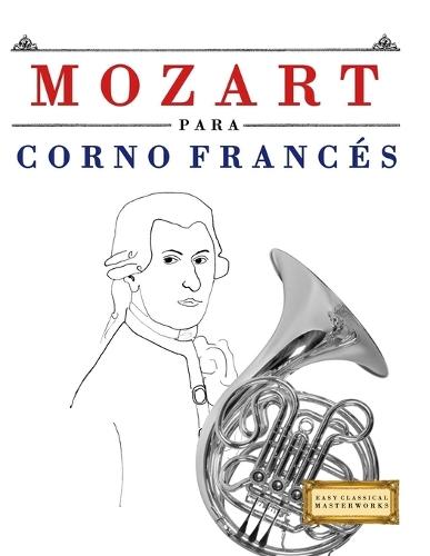 Mozart para Corno Francés: 10 Piezas Fáciles para Corno Francés Libro para Principiantes
