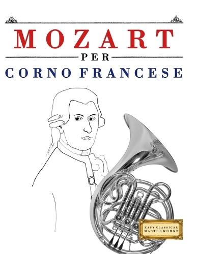 Mozart per Corno Francese: 10 Pezzi Facili per Corno Francese Libro per Principianti