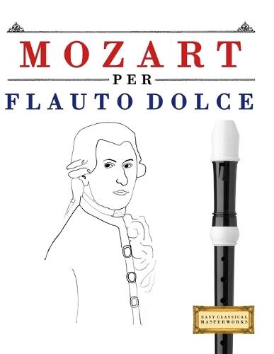 Mozart per Flauto Dolce: 10 Pezzi Facili per Flauto Dolce Libro per Principianti