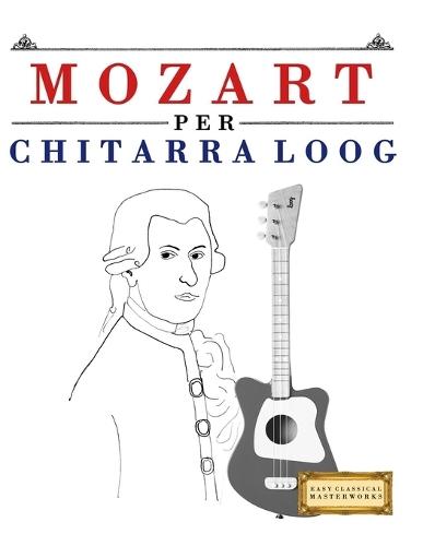 Mozart per Chitarra Loog: 10 Pezzi Facili per Chitarra Loog Libro per Principianti