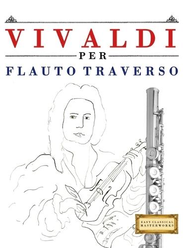 Vivaldi per Flauto Traverso: 10 Pezzi Facili per Flauto Traverso Libro per Principianti