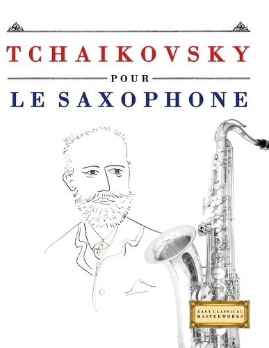 Tchaikovsky pour le Saxophone: 10 pièces faciles pour le Saxophone débutant livre