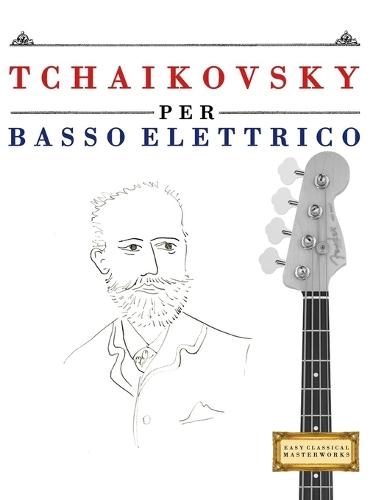 Tchaikovsky per Basso Elettrico: 10 Pezzi Facili per Basso Elettrico Libro per Principianti