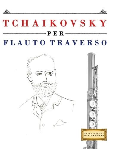 Tchaikovsky per Flauto Traverso: 10 Pezzi Facili per Flauto Traverso Libro per Principianti