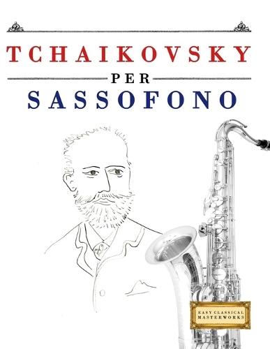 Tchaikovsky per Sassofono: 10 Pezzi Facili per Sassofono Libro per Principianti