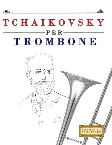 Tchaikovsky per Trombone: 10 Pezzi Facili per Trombone Libro per Principianti