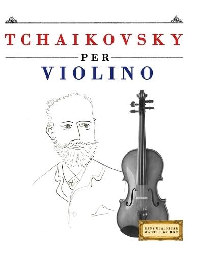 Tchaikovsky per Violino: 10 Pezzi Facili per Violino Libro per Principianti