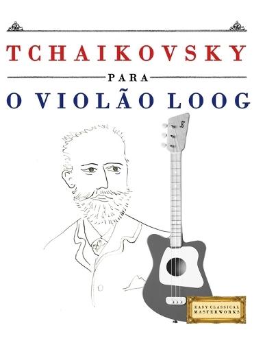 Tchaikovsky para o Violão Loog: 10 peças fáciles para Violão Loog livro para principiantes