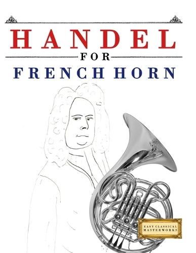 Handel for French Horn: 10 Easy Themes for French Horn Beginner Book