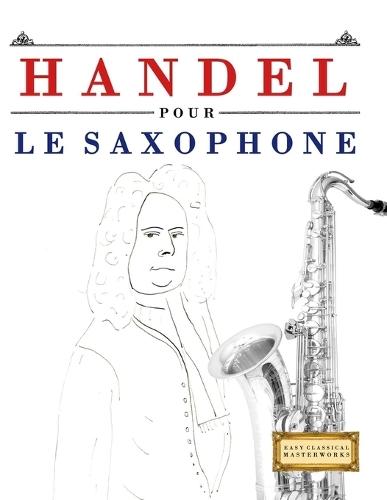 Handel pour le Saxophone: 10 pièces faciles pour le Saxophone débutant livre