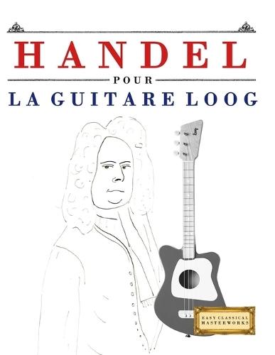 Handel pour la Guitare Loog: 10 pièces faciles pour la Guitare Loog débutant livre