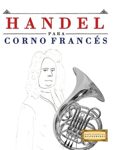 Handel para Corno Francés: 10 Piezas Fáciles para Corno Francés Libro para Principiantes