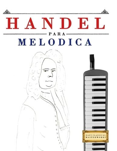 Handel para Melódica: 10 Piezas Fáciles para Melódica Libro para Principiantes
