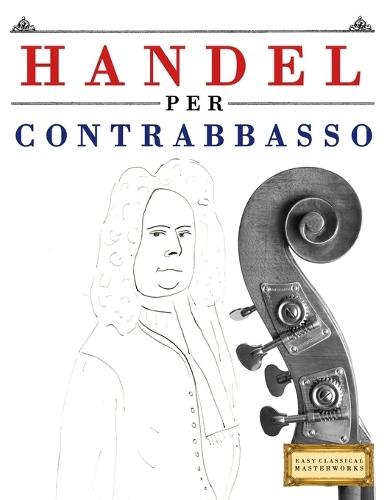 Handel per Contrabbasso: 10 Pezzi Facili per Contrabbasso Libro per Principianti