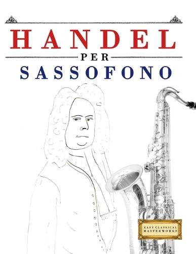 Handel per Sassofono: 10 Pezzi Facili per Sassofono Libro per Principianti