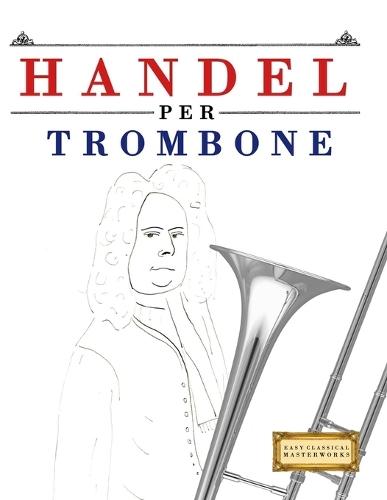 Handel per Trombone: 10 Pezzi Facili per Trombone Libro per Principianti