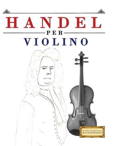 Handel per Violino: 10 Pezzi Facili per Violino Libro per Principianti