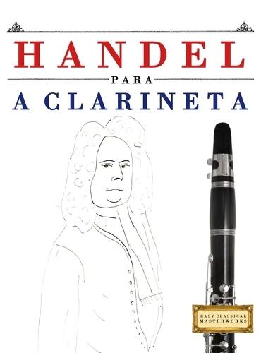 Handel para a Clarineta: 10 peças fáciles para a Clarineta livro para principiantes