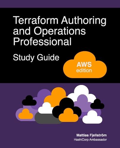 Terraform Authoring and Operations Professional Study Guide - AWS edition: A complete exam prep guide with practical examples, best practices, and real-world Terraform skills