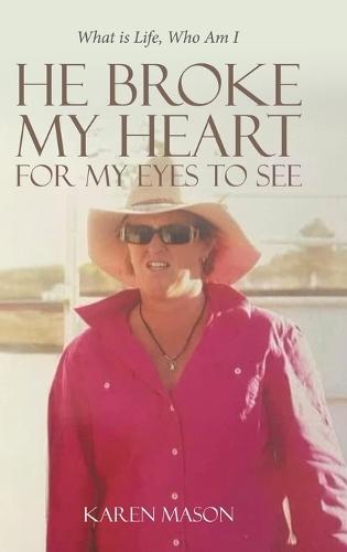 He Broke My Heart for My Eyes to See: What is Life, Who Am I