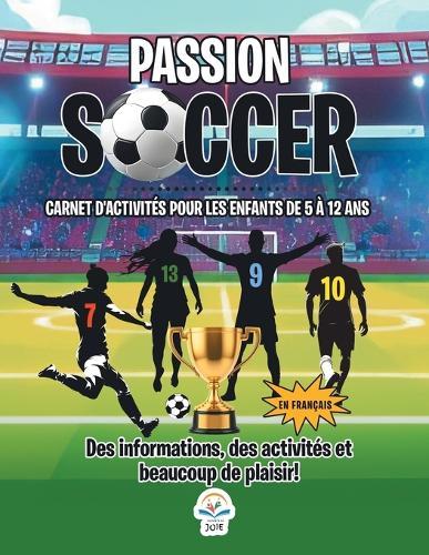 Passion Soccer- Carnet D'Activités Pour Les Enfants de 5 à 12 Ans: Des Informations, Des Activités et Beaucoup De Plaisir!