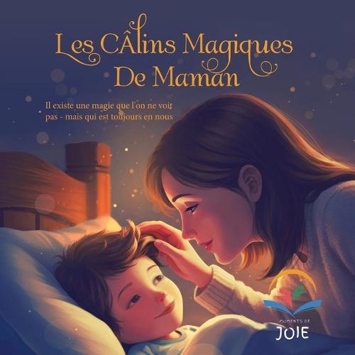 Les Câlins Magiques De Maman: Il existe une magie que l'on ne voit pas - mais qui est toujours en nous